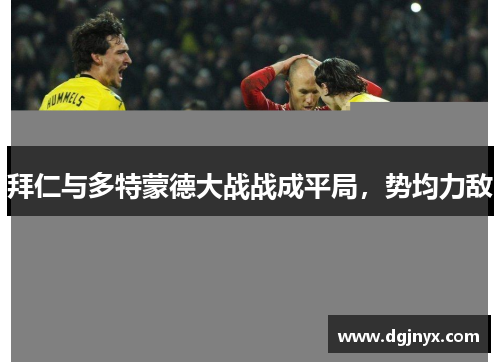 拜仁与多特蒙德大战战成平局，势均力敌