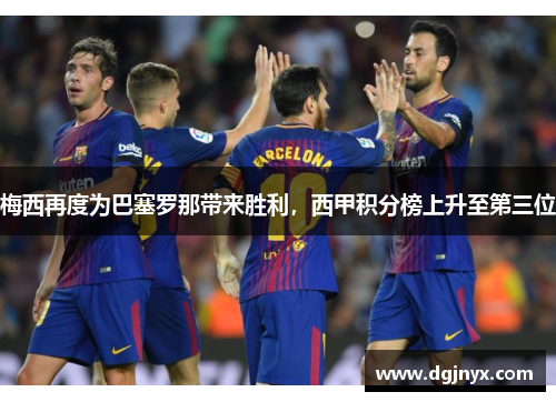 梅西再度为巴塞罗那带来胜利，西甲积分榜上升至第三位