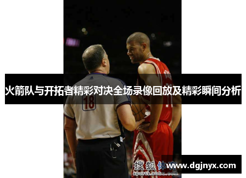 火箭队与开拓者精彩对决全场录像回放及精彩瞬间分析