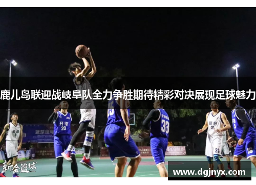 鹿儿岛联迎战岐阜队全力争胜期待精彩对决展现足球魅力